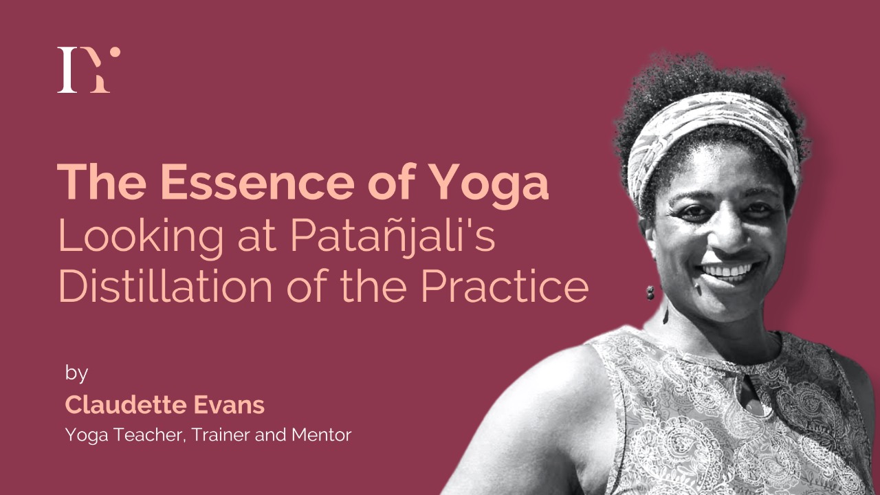 The Essence of Yoga: Looking at Patañjali’s Distillation of the Practice by Claudette Evans